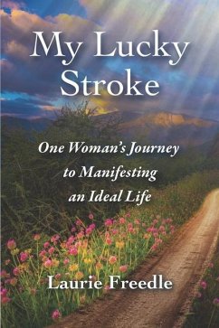 My Lucky Stroke: One Woman's Journey to Manifesting an Ideal Life - Freedle, Laurie