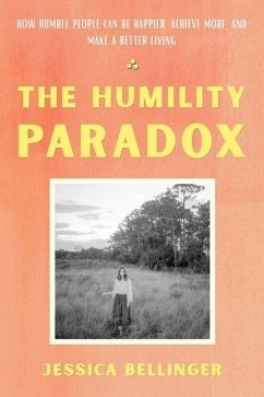 The Humility Paradox: How Humble People Can Be Happier, Achieve More, and Make a Better Living - Bellinger, Jessica