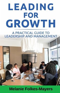 LEADING FOR GROWTH - A Practical Guide to Leadership and Management - Folkes-Mayers, Melanie