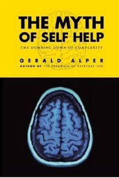 The Myth of Self Help: The Dumbing Down of Complexity - Alper, Gerald