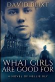 What Girls Are Good For: A Novel of Nellie Bly