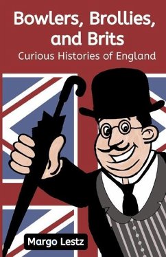 Bowlers, Brollies, and Brits: Curious Histories of England - Lestz, Margo