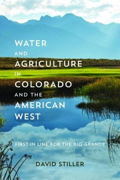 Water and Agriculture in Colorado and the American West: First in Line for the Rio Grande - Stiller, David