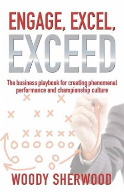 Engage, Excel, Exceed: The business playbook for creating phenomenal performance and championship culture - Sherwood, Woody