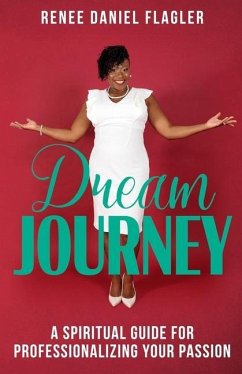 Dream Journey: A Spiritual Guide for Professionalizing Your Passion - Flagler, Renee Daniel