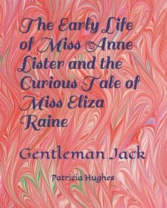 The Early Life of Miss Anne Lister and the Curious Tale of Miss Eliza Raine: Gentleman Jack - Hughes, Patricia