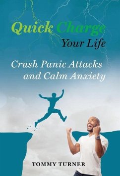 Quick Charge Your Life: Crush Panic Attacks and Calm Anxiety - Turner, Tommy