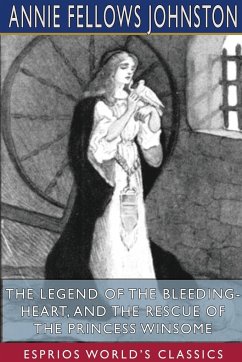 The Legend of the Bleeding-Heart, and The Rescue of the Princess Winsome (Esprios Classics) - Johnston, Annie Fellows