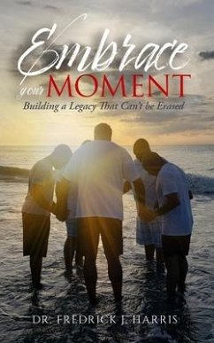 Embrace Your Moment: Building a Legacy That Can't Be Erased - Harris, Fredrick J.