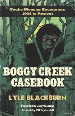 Boggy Creek Casebook: Fouke Monster Encounters 1908 to Present - Blackburn, Lyle