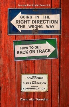 Going in the Right Direction the Wrong Way, How to Get Back on Track: Build Confidence, gain Clear Direction and improve your Communication - Woodier, David Alan