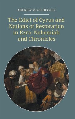 The Edict of Cyrus and Notions of Restoration in Ezra-Nehemiah and Chronicles - Gilhooley, Andrew M