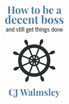 How to Be a Decent Boss - And Still Get Things Done - Walmsley, Cj