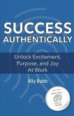 Success Authentically: Unlock Excitement, Purpose, and Joy At Work