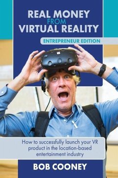 Real Money from Virtual Reality - Entrepreneur Edition: How to successfully launch your VR product in the location-based entertainment industry. - Cooney, Bob