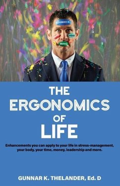 The Ergonomics of Life: Enhancements you can apply to your life in stress-management, your body, your time, money, leadership and more - Thelander, Gunnar