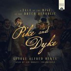 By Pike and Dyke Lib/E: A Tale of the Rise of the Dutch Republic