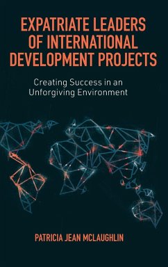 Expatriate Leaders of International Development Projects: Creating Success in an Unforgiving Environment - McLaughlin, Patricia