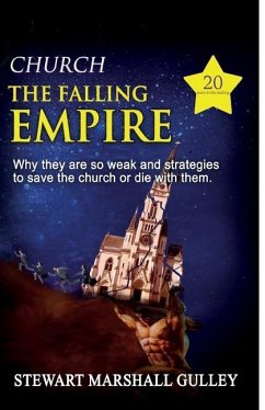Church, the Falling Empire: Why they are so weak and strategies to save the church or die with them! - Gulley, Stewart Marshall