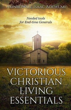 Victorious Christian Living Essentials: Needed Tools for End-time Generals - Adewumi, Akinbowale Isaac