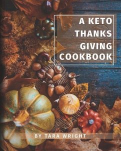 The Keto Thanksgiving Cookbook: How To Have A Keto Thanksgiving With Twenty-Two Easy Recipes - Wright, Tara