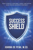Success Shield: How To Protect Your Mind, Career and Destiny Using Proven Leadership Strategies