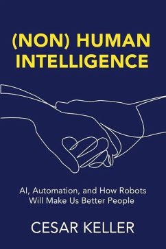 [Non] Human Intelligence: AI, Automation, and How Robots Will Make Us Better People - Keller, Cesar