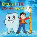 Brush The Germs Away: A Delightful Children's Story About Brushing Teeth and Dental Hygiene for Kids.