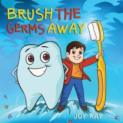 Brush The Germs Away: A Delightful Children's Story About Brushing Teeth and Dental Hygiene for Kids. - Ray, Joy
