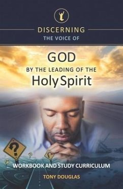 Discerning the Voice of God by the Leading of the Holy Spirit: Workbook and Study Curriculum - Douglas, Tony