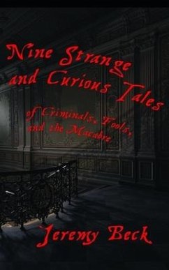 Nine Strange and Curious Tales: of Criminals, Fools, and the Macabre - Beck, Jeremy