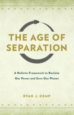 The Age of Separation: A Holistic Framework to Reclaim Our Power and Save Our Planet - Kemp, Ryan J.