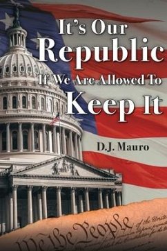 It's Our Republic if We are Allowed to Keep It - Mauro, D. J.