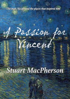 A Passion for Vincent: The man, his art and the places that inspired him - Macpherson, Stuart