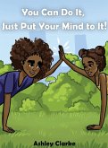 You Can Do It, Just Put Your Mind to It! You Can Do It, Just Put Your Mind to It!