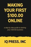 Making your First $100 Online: A step by step guide to starting your internet business