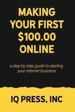 Making your First $100 Online: A step by step guide to starting your internet business - Iq Press