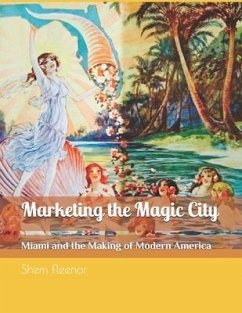 Marketing the Magic City: Miami and the Making of Modern America, 1896 - 1920s - Fleenor, Shem