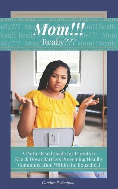Mom!!! Really: A Faith-Based Guide for Parents to Knock Down Barriers Preventing Healthy Communication Within the Household - Simpson, Candice P.