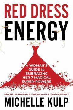 Red Dress Energy: A Woman's Guide to Embracing Her 7 Magical Super Powers (Become Un-Stoppable, Un-Breakable & Un-Forgettable) - Kulp, Michelle