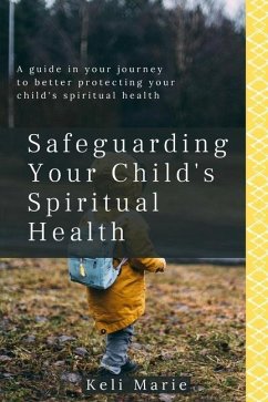 Safeguarding Your Child's Spiritual Health: A guide in your journey to better protecting your child's spiritual health - Marie, Keli
