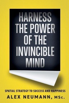 Harness the Power of the Invincible Mind: Spatial Strategy to Success and Happiness - Neumann, Alex