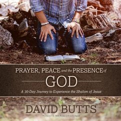 Prayer, Peace and the Presence of God: A 30-Day Journey to Experience the Shalom of Jesus - Butts, David