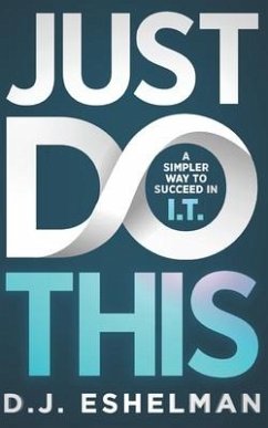 Just Do This: A Simpler Way To Succeed In I.T. - Eshelman, D J