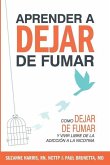 Aprender a dejar de fumar: Cómo dejar de fumar y vivir libre de adicción a la nicotina