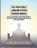The Profitable Landlord System Training Manual: Step-By-Step Guide for Real Estate Investors Who Want to Create Wealth, Experience Financial Freedom,