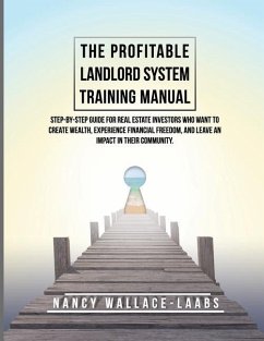 The Profitable Landlord System Training Manual: Step-By-Step Guide for Real Estate Investors Who Want to Create Wealth, Experience Financial Freedom, - Wallace-Laabs, Nancy