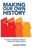 Making Our Own History: A User's Guide to Marx's Historical Materialism