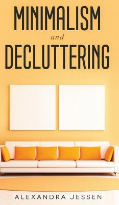 Minimalism and Decluttering Discover the secrets on How to live a meaningful life and Declutter your Home, Budget, Mind and Life with the Minimalist way of living - Jessen, Alexandra
