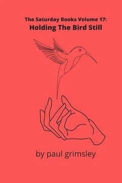 Holding The Bird Still: The Saturday Books Volume 17 - Grimsley, Paul